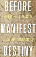 Before Manifest Destiny: The Contested Expansion of the Early United States