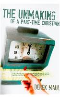 Unmaking of a Part-Time Christian