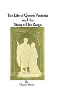 Life of Queen Victoria and the Story of Her Reign