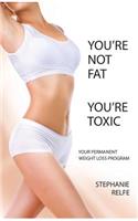 You're not fat. You're toxic.