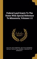 Federal Land Grants To The States With Special Reference To Minnesota, Volumes 1-2