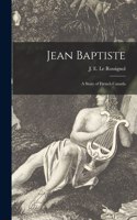 Jean Baptiste [microform]