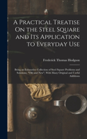 Practical Treatise On the Steel Square and Its Application to Everyday Use