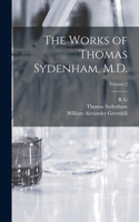 Works of Thomas Sydenham, M.D.; Volume 2