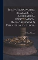 Homoeopathic Treatment of Indigestion, Constipation, Haemorrhoids, & Diseases of the Liver