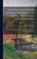 Burying Grounds of Sharon, Connecticut, Amenia and North East, New York; Being an Abstract of Inscriptions From Thirty Places of Burial in the Above Named Towns