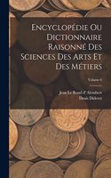 Encyclopédie Ou Dictionnaire Raisonné Des Sciences Des Arts Et Des Métiers; Volume 6