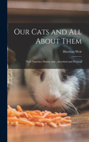 Our Cats and all About Them: Their Varieties, Habits, and ...described and Pictured