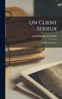 client sérieux; comédie en un acte