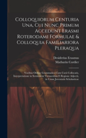Colloquiorum Centuria Una, Cui Nunc Primum Accedunt Erasmi Roterodami Formulae & Colloquia Familiariora Pleraqua