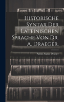 Historische Syntax der lateinischen Sprache von Dr. A. Draeger.