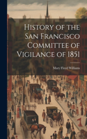 History of the San Francisco Committee of Vigilance of 1851