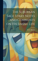 Suburban Sage Stray Notes and Comments on His Simple Life