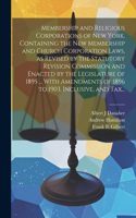 Membership and Religious Corporations of New York, Containing the New Membership and Church Corporation Laws, as Revised by the Statutory Revision Commission and Enacted by the Legislature of 1895 ... With Amendments of 1896 to 1903, Inclusive, and
