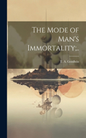 Mode of Man's Immortality;..
