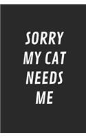 Sorry My Cat Needs Me