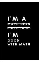 I'm a Math Nerd Math Idiot I'm Good with Math