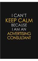 I Can't Keep Calm Because I Am An Advertising Consultant
