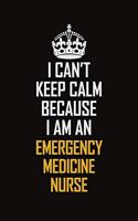 I Can't Keep Calm Because I Am An emergency medicine nurse: Motivational Career Pride Quote 6x9 Blank Lined Job Inspirational Notebook Journal