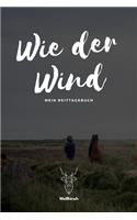 Wie der Wind - Mein Reittagebuch: A5 Reittagebuch - Trainings-Tagebuch - Reitertagebuch - Dauerkalender - Pferdesport - Weißhirsch - Geschenk für Pferdemädchen, Reiter, Reiterinnen, 