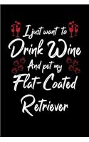 I Just Wanna Drink Wine And Pet My Flat Coated Retriever