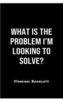 What Is The Problem I'm Looking To Solve?: A softcover blank lined notebook to jot down business ideas, record daily events and ponder life's big questions.