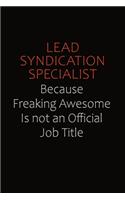 Lead Syndication Specialist Because Freaking Awesome Is Not An Official job Title: Career journal, notebook and writing journal for encouraging men, women and kids. A framework for building your career.