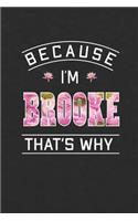 Because I'm Brooke That's Why: First Name Funny Sayings Personalized Customized Names Women Girl Mother's day Gift Notebook Journal