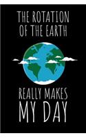 The Rotation of the Earth really makes my Day: 6x9 Funny BlankComposition Notebook, Journal or Diary for Astronomy or Geography Scientists or Flat Earthers