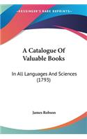 A Catalogue Of Valuable Books: In All Languages And Sciences (1793)(English)