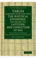 Tables Requisite to Be Used with the Nautical Ephemeris, for Finding the Latitude and Longitude at Sea: Published by Order of the Commissioners of Longitude