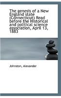 The Genesis of a New England State (Connecticut) Read Before the Historical and Political Science as