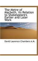 The Metre of Macbeth, Its Relation to Shakespeare's Earlier and Later Work