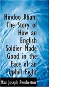 Hindoo Khan: The Story of How an English Soldier Made Good in the Face of an Uphill Fight