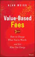 Value-Based Fees: How to Charge What You're Worth and Get What You Charge