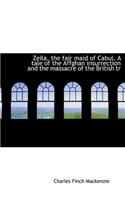 Zeila, the Fair Maid of Cabul. a Tale of the Affghan Insurrection and the Massacre of the British Tr