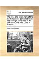 The Lives and Characters of the Most Illustrious Persons British and Foreign. Who Died in the Year 1711. Viz. the Duke of Rutland. ...