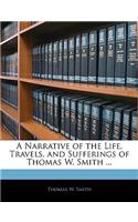 A Narrative of the Life, Travels, and Sufferings of Thomas W. Smith ...