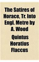 The Satires of Horace, Tr. Into Engl. Metre by A. Wood