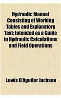 Hydraulic Manual Consisting of Working Tables and Explanatory Text; Intended as a Guide in Hydraulic Calculations and Field Operations: (English)