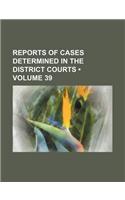 Reports of Cases Determined in the District Courts (Volume 39): (English)