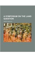 A Symposium on the Land Question