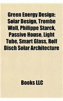 Green Energy Design: Solar Design, Trombe Wall, Philippe Starck, Passive House, Light Tube, Smart Glass, Rolf Disch Solar Architecture