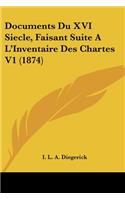 Documents Du XVI Siecle, Faisant Suite A L'Inventaire Des Chartes V1 (1874)