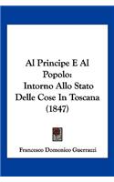 Al Principe E Al Popolo: Intorno Allo Stato Delle Cose In Toscana (1847)(Italian)
