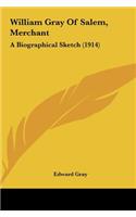 William Gray of Salem, Merchant: A Biographical Sketch (1914)