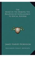 Mind in the Making the Relation of Intelligence to Social Reform