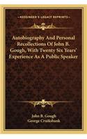 Autobiography And Personal Recollections Of John B. Gough, With Twenty Six Years' Experience As A Public Speaker