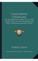 California Citations: An Alphabetical Table Of All The Cases Cited In The Opinions Of The California Reports (1874)