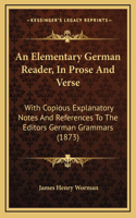 An Elementary German Reader, in Prose and Verse: With Copious Explanatory Notes and References to the Editors German Grammars (1873)(English)